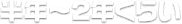 半年～2年くらい