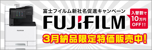 富士フイルム新社名促進キャンペーン FUJIFILM 今だけ！入替割で10万円OFF！2月納品限定特価販売中！※2022年2月18日迄のお申込み分限定