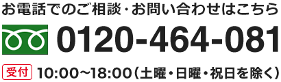 お電話でのご相談・お問い合わせはこちら 0120-484-081 受付 10:00～18:00（土曜・日曜・祝日を除く）