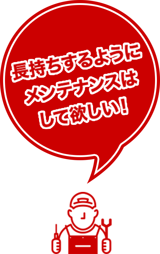 長持ちするようにメンテナンスはして欲しい！